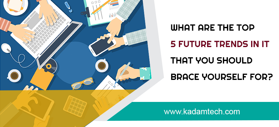 What are the Top 5 future trends in IT that you should brace yourself for?